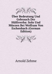 Uber Bedeutung Und Gebrauch Der Hulfsverba: Soln Und Muezen Bei Wolfram Von Eschenbach (German Edition)