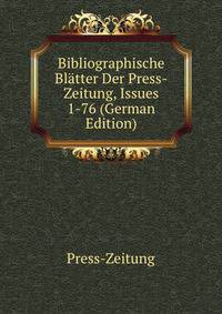Bibliographische Blatter Der Press-Zeitung, Issues 1-76 (German Edition)