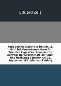Rede Zum Gedachtnisse Des Am 18. Mai 1861 Verstorbenen Herrn Dr. Friedrich August Von Ammon .: Im Auftrage Der Gesellschaft Fur Natur- Und Heilkunde Gehalten Am 21. September 1861 (German Edition)