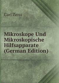 Mikroskope Und Mikroskopische Hilfsapparate (German Edition)