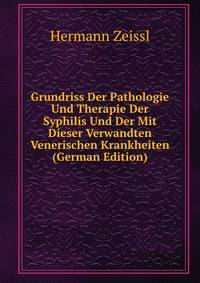 Grundriss Der Pathologie Und Therapie Der Syphilis Und Der Mit Dieser Verwandten Venerischen Krankheiten (German Edition)