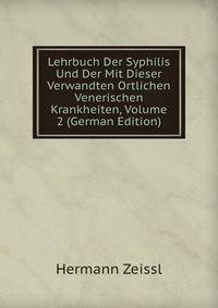 Lehrbuch Der Syphilis Und Der Mit Dieser Verwandten Ortlichen Venerischen Krankheiten, Volume 2 (German Edition)
