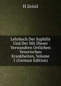 Lehrbuch Der Syphilis Und Der Mit Dieser Verwandten Ortlichen Venerischen Krankheiten, Volume 1 (German Edition)