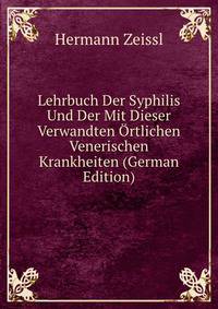 Lehrbuch Der Syphilis Und Der Mit Dieser Verwandten Ortlichen Venerischen Krankheiten (German Edition)