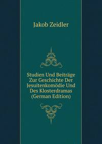 Studien Und Beitrage Zur Geschichte Der Jesuitenkomodie Und Des Klosterdramas (German Edition)