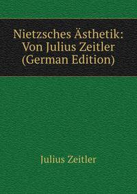 Nietzsches Asthetik: Von Julius Zeitler (German Edition)