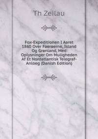 Fox-Expeditionen I Aaret 1860 Over Faeroerne, Island Og Gronland, Med Oplysninger Om Muligheden Af Et Nordatlantisk Telegraf-Anloeg (Danish Edition)