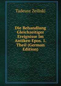 Die Behandlung Gleichzeitiger Ereignisse Im Antiken Epos. 1. Theil (German Edition)