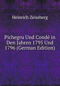 Pichegru Und Conde in Den Jahren 1795 Und 1796 (German Edition)