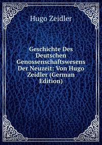 Geschichte Des Deutschen Genossenschaftswesens Der Neuzeit: Von Hugo Zeidler (German Edition)