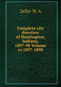 Complete city directory of Huntington, Indiana, 1897-98 Volume yr.1897-1898