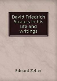 David Friedrich Strauss in his life and writings