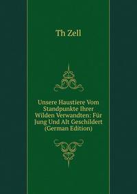 Unsere Haustiere Vom Standpunkte Ihrer Wilden Verwandten: F?r Jung Und Alt Geschildert (German Edition)