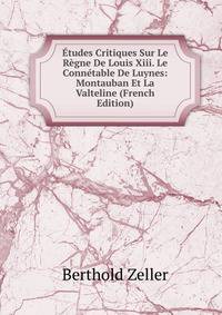 Etudes Critiques Sur Le Regne De Louis Xiii. Le Connetable De Luynes: Montauban Et La Valteline (French Edition)