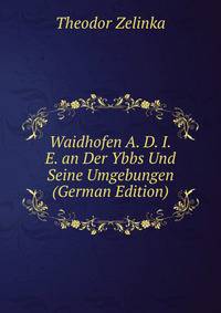 Waidhofen A. D. I.E. an Der Ybbs Und Seine Umgebungen (German Edition)