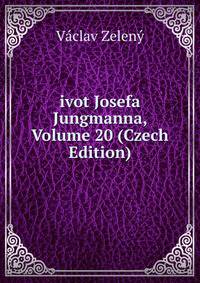 ivot Josefa Jungmanna, Volume 20 (Czech Edition)