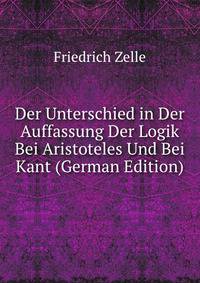 Der Unterschied in Der Auffassung Der Logik Bei Aristoteles Und Bei Kant (German Edition)