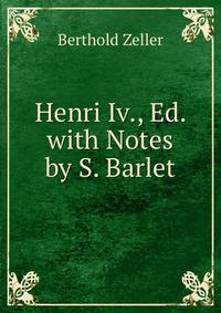 Henri Iv., Ed. with Notes by S. Barlet
