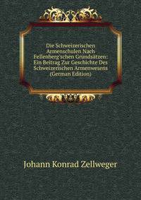 Die Schweizerischen Armenschulen Nach Fellenberg'schen Grunds?tzen: Ein Beitrag Zur Geschichte Des Schweizerischen Armenwesens (German Edition)