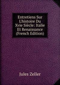 Entretiens Sur L'histoire Du Xvie Si?cle: Italie Et Renaissance (French Edition)