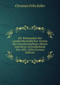 Die Wirksamkeit Der Landwirthschaftlichen Vereine Des Grossherzogthums Hessen Und Deren Centralbehorde Von 1831-1856 (German Edition)