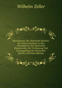Katechismus Des Deutschen Reiches: Ein Unterrichtsbuch in Den Grundsatzen Des Deutschen Staatsrechts, Der Verfassung Und Gesetagebung Des Deutschen Reiches (German Edition)