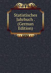 Statistisches Jahrbuch . (German Edition)