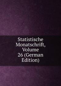 Statistische Monatschrift, Volume 26 (German Edition)