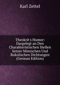 Theokrit's Humor: Dargelegt an Den Charakteristischen Stellen Seiner Mimischen Und Bukolischen Dichtungen (German Edition)