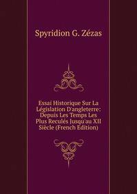 Essai Historique Sur La L?gislation D'angleterre: Depuis Les Temps Les Plus Recul?s Jusqu'au XII Si?cle (French Edition)