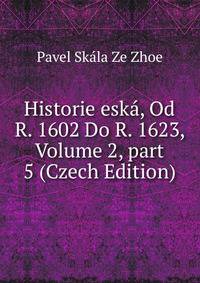 Historie esk?, Od R. 1602 Do R. 1623, Volume 2, part 5 (Czech Edition)