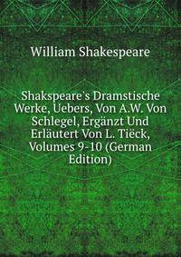 Shakspeare's Dramstische Werke, Uebers, Von A.W. Von Schlegel, Erg?nzt Und Erl?utert Von L. Ti?ck, Volumes 9-10 (German Edition)