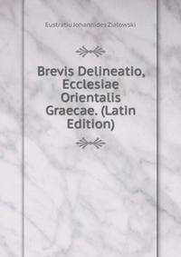 Brevis Delineatio, Ecclesiae Orientalis Graecae. (Latin Edition)