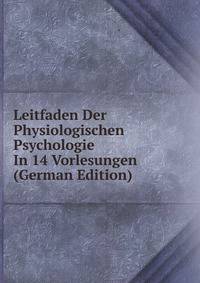 Leitfaden Der Physiologischen Psychologie In 14 Vorlesungen (German Edition)