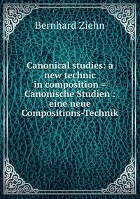 Canonical studies: a new technic in composition = Canonische Studien : eine neue Compositions-Technik