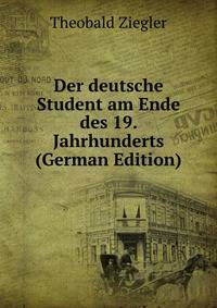 Der deutsche Student am Ende des 19. Jahrhunderts (German Edition)