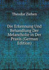 Die Erkennung Und Behandlung Der Melancholie in Der Praxis (German Edition)
