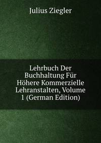 Lehrbuch Der Buchhaltung Fur Hohere Kommerzielle Lehranstalten, Volume 1 (German Edition)