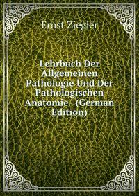 Lehrbuch Der Allgemeinen Pathologie Und Der Pathologischen Anatomie . (German Edition)
