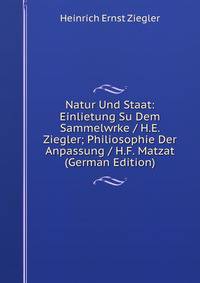 Natur Und Staat: Einlietung Su Dem Sammelwrke / H.E. Ziegler; Philiosophie Der Anpassung / H.F. Matzat (German Edition)