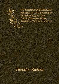 Die Geisteskrankheiten Des Kindesalters Mit Besonderer Berucksichtigung Des Schulpflichtigen Alters, Volume 7 (German Edition)