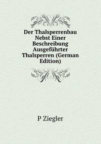 Der Thalsperrenbau Nebst Einer Beschreibung Ausgefuhrter Thalsperren (German Edition)