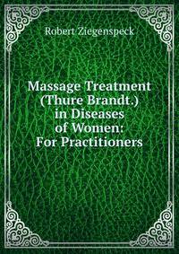 Massage Treatment (Thure Brandt.) in Diseases of Women: For Practitioners