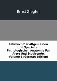 Lehrbuch Der Allgemeinen Und Speciellen Pathologischen Anatomie Fur Arzte Und Studirende, Volume 1 (German Edition)