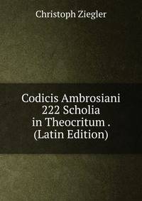 Codicis Ambrosiani 222 Scholia in Theocritum . (Latin Edition)