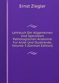 Lehrbuch Der Allgemeinen Und Speciellen Pathologischen Anatomie Fur Arzte Und Studirende, Volume 3 (German Edition)