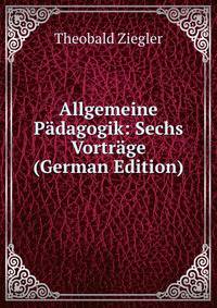 Allgemeine Padagogik: Sechs Vortrage (German Edition)