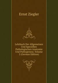 Lehrbuch Der Allgemeinen Und Speciellen Pathologischen Anatomie Und Pathogenese, Volume 2 (German Edition)