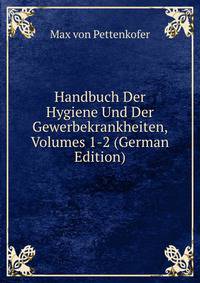 Handbuch Der Hygiene Und Der Gewerbekrankheiten, Volumes 1-2 (German Edition)