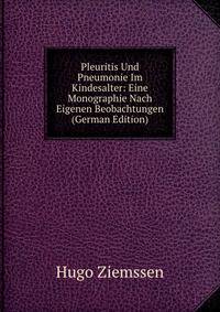 Pleuritis Und Pneumonie Im Kindesalter: Eine Monographie Nach Eigenen Beobachtungen (German Edition)
